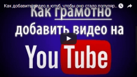Грамотное добавление видео в YouTube (видеоурок) Грамотное добавление видео в YouTube (видеоурок)