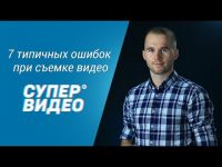 7 ошибок при съемке видео (урок видеосъёмки) 7 ошибок при съемке видео (урок видеосъёмки)